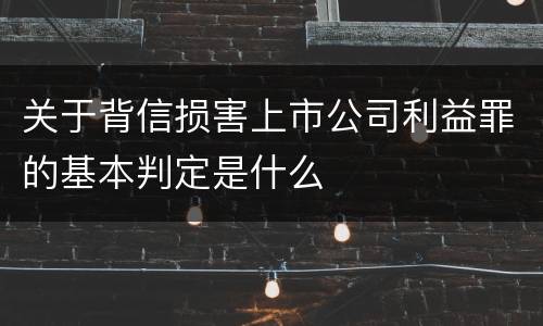 关于背信损害上市公司利益罪的基本判定是什么