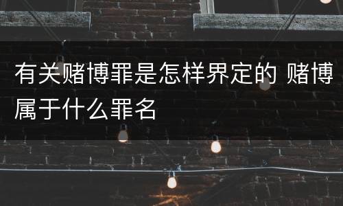 有关赌博罪是怎样界定的 赌博属于什么罪名