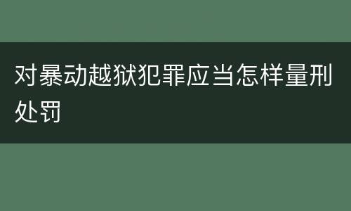 对暴动越狱犯罪应当怎样量刑处罚