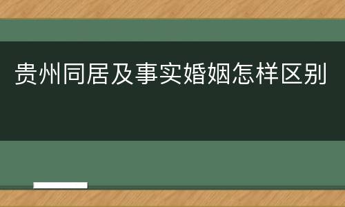 贵州同居及事实婚姻怎样区别
