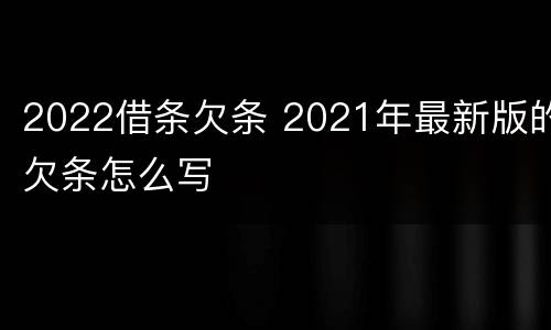 2022借条欠条 2021年最新版的欠条怎么写