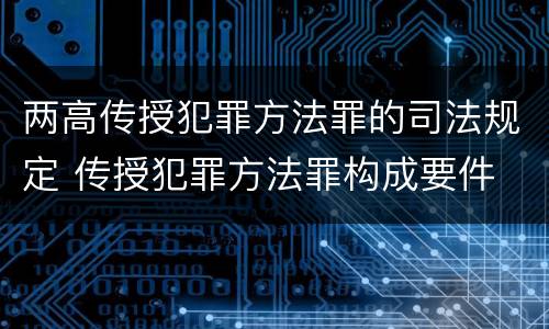 两高传授犯罪方法罪的司法规定 传授犯罪方法罪构成要件
