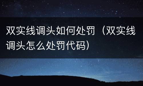 双实线调头如何处罚（双实线调头怎么处罚代码）