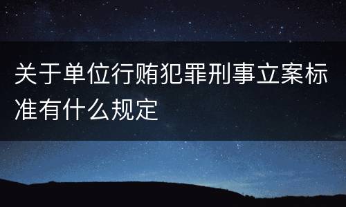关于单位行贿犯罪刑事立案标准有什么规定
