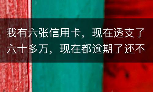 我有六张信用卡，现在透支了六十多万，现在都逾期了还不上，我算不算诈骗