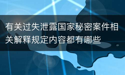 有关过失泄露国家秘密案件相关解释规定内容都有哪些