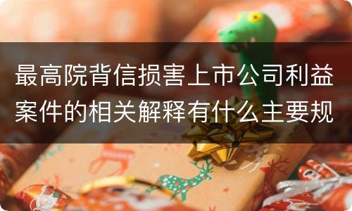 最高院背信损害上市公司利益案件的相关解释有什么主要规定
