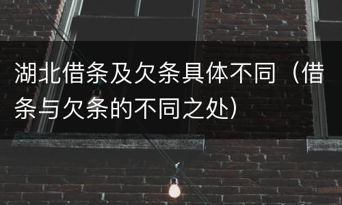 湖北借条及欠条具体不同（借条与欠条的不同之处）