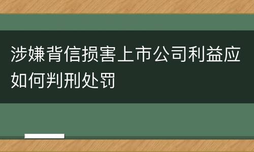涉嫌背信损害上市公司利益应如何判刑处罚