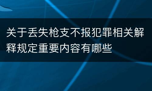 关于丢失枪支不报犯罪相关解释规定重要内容有哪些