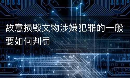 故意损毁文物涉嫌犯罪的一般要如何判罚