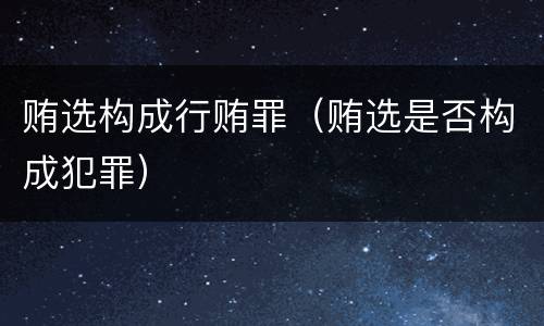 贿选构成行贿罪（贿选是否构成犯罪）
