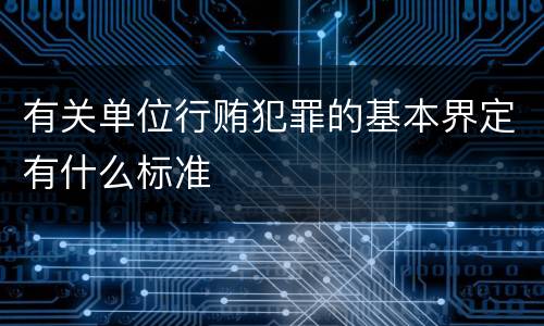 有关单位行贿犯罪的基本界定有什么标准