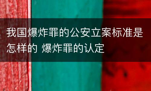 我国爆炸罪的公安立案标准是怎样的 爆炸罪的认定