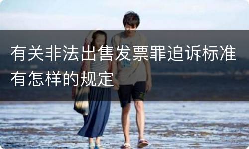 有关非法出售发票罪追诉标准有怎样的规定