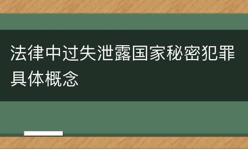 法律中过失泄露国家秘密犯罪具体概念