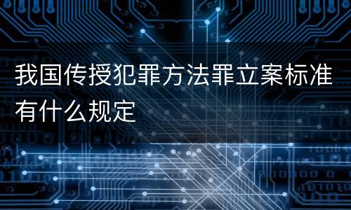 我国传授犯罪方法罪立案标准有什么规定