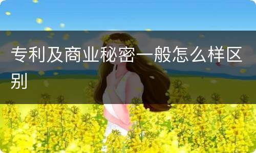专利及商业秘密一般怎么样区别