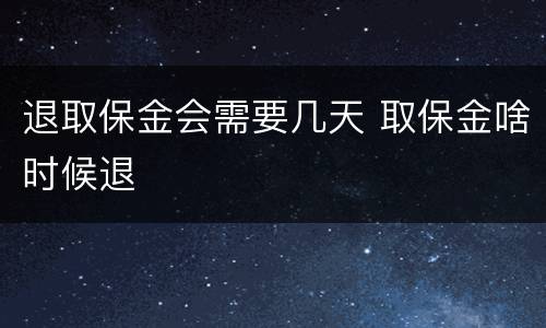 退取保金会需要几天 取保金啥时候退