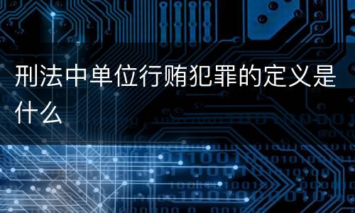 刑法中单位行贿犯罪的定义是什么