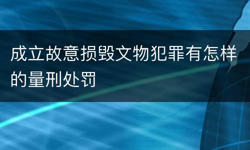 成立故意损毁文物犯罪有怎样的量刑处罚