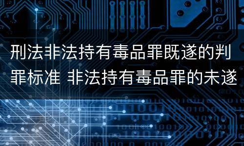 刑法非法持有毒品罪既遂的判罪标准 非法持有毒品罪的未遂