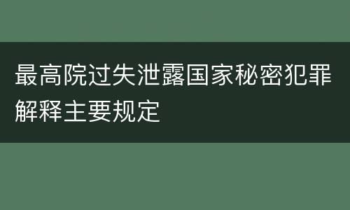 最高院过失泄露国家秘密犯罪解释主要规定