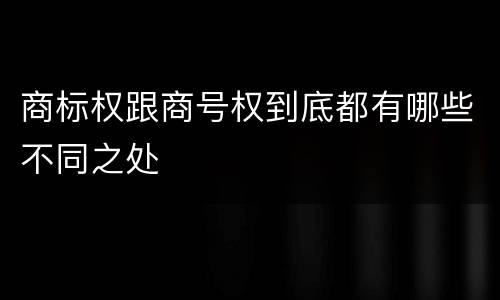 商标权跟商号权到底都有哪些不同之处