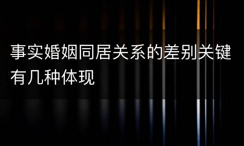事实婚姻同居关系的差别关键有几种体现