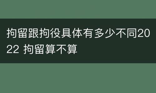 拘留跟拘役具体有多少不同2022 拘留算不算