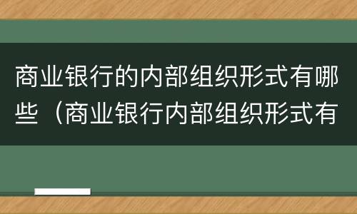 商业银行的内部组织形式有哪些（商业银行内部组织形式有哪几种）