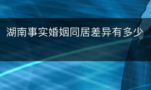 湖南事实婚姻同居差异有多少