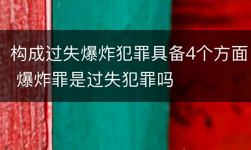 构成过失爆炸犯罪具备4个方面 爆炸罪是过失犯罪吗