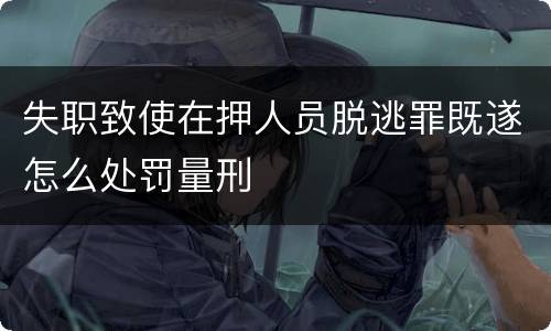 失职致使在押人员脱逃罪既遂怎么处罚量刑