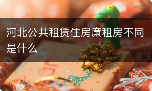 河北公共租赁住房廉租房不同是什么