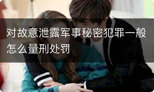 对故意泄露军事秘密犯罪一般怎么量刑处罚