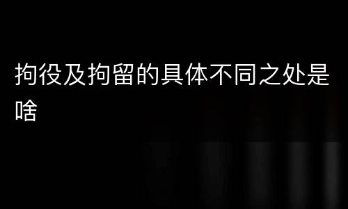 拘役及拘留的具体不同之处是啥