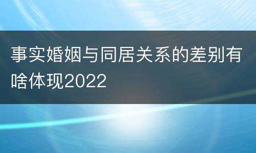 事实婚姻与同居关系的差别有啥体现2022