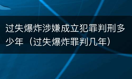 过失爆炸涉嫌成立犯罪判刑多少年（过失爆炸罪判几年）