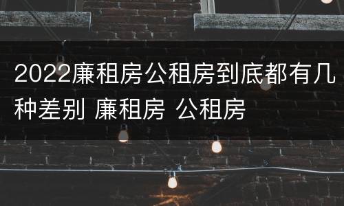 2022廉租房公租房到底都有几种差别 廉租房 公租房