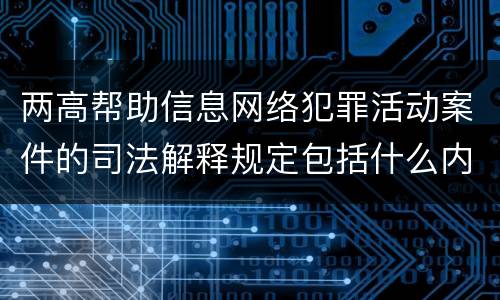 两高帮助信息网络犯罪活动案件的司法解释规定包括什么内容