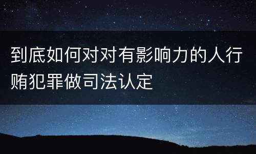 到底如何对对有影响力的人行贿犯罪做司法认定