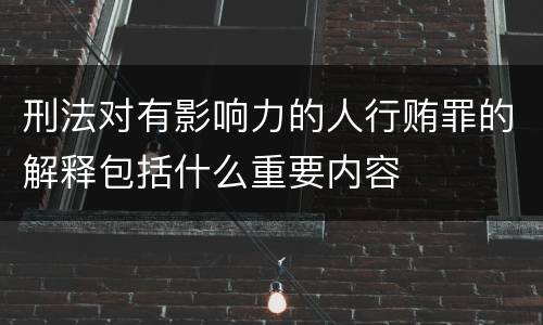 刑法对有影响力的人行贿罪的解释包括什么重要内容