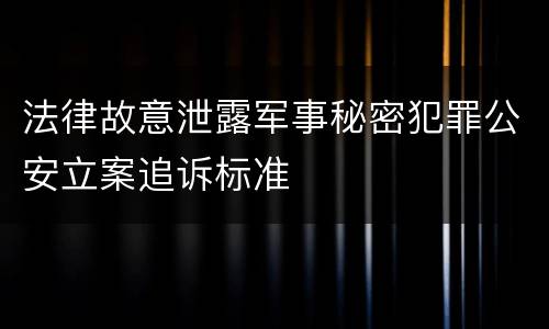 法律故意泄露军事秘密犯罪公安立案追诉标准