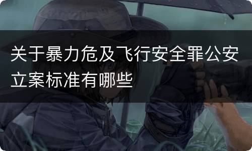 关于暴力危及飞行安全罪公安立案标准有哪些