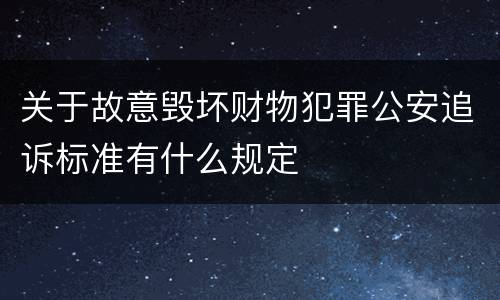 关于故意毁坏财物犯罪公安追诉标准有什么规定