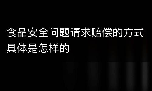 食品安全问题请求赔偿的方式具体是怎样的