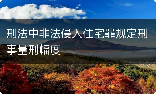 刑法中非法侵入住宅罪规定刑事量刑幅度