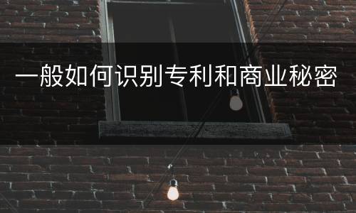 一般如何识别专利和商业秘密