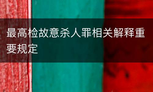 最高检故意杀人罪相关解释重要规定